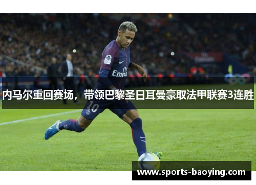 内马尔重回赛场，带领巴黎圣日耳曼豪取法甲联赛3连胜