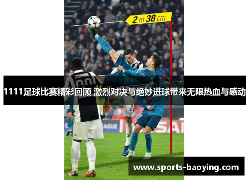 1111足球比赛精彩回顾 激烈对决与绝妙进球带来无限热血与感动